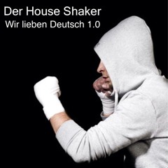 Der House Shaker - Wir Lieben Deutsch 1.0