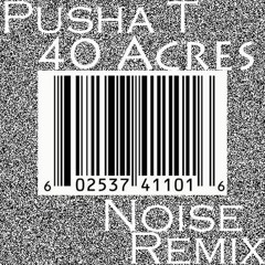 Pusha T – 40 Acres (feat. The-Dream)Noise Remix