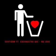 CAUTIONN X CosaNostraQue X No Love