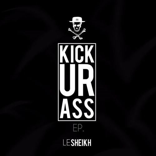 Le Sheikh - Kick Ur Ass EP. [OUT NOW]