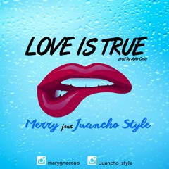 LOVE IS TRUE - MERRY FT JUANCHO STYLE