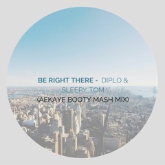 BE RIGHT THERE - Diplo & Sleepy Tom (Aekaye booty mash mix)
