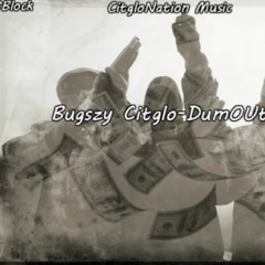 Bugszy Citglo- DumOut Prod. Cash Cobain