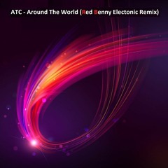 ATC - Around The World (Red Benny Electronic Remix)