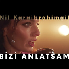 Nil Karaibrahimgil - Bizi Anlatsam