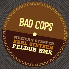 Mexican Stepper Feat Earl16 - Bad Cops (Feldub RMX)