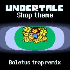 Undertale Shop Theme (Boletus trap remix)