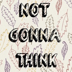Not Gonna Think