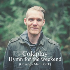 Coldplay Ft Beyoncé  - Hymn For The Weekend cover by Matt Borck