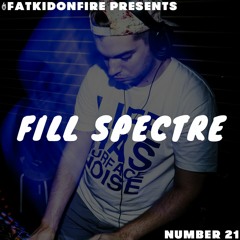 FatKidOnFire Presents #21 - Fill Spectre