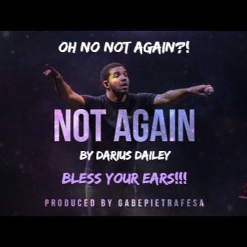 Oh No Not Again - By: Darius Dailey (The Come Up)