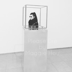 Please Die By Maggie Hou