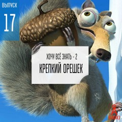 Выпуск 17: Хочу всё знать - 2. Крепкий орешек