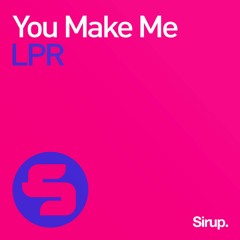 LPR - You Make Me (Sirup Music) - OUT NOW