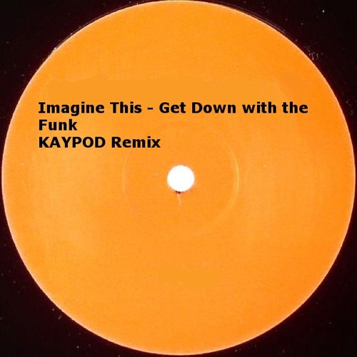 Imagine This - Get Down with the Funk - KAYPOD Remix