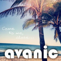 Avanic - Come to me, close
