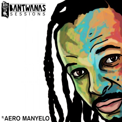 Bantwanas Session #2 - Aero Manyelo