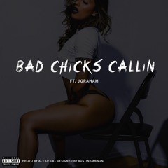 Bad Chicks Callin Ft. J.Graham