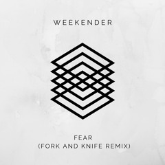 Weekender - Fear (Fork and Knife Remix)