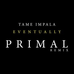 Tame Impala - Eventually (Primal Remix)