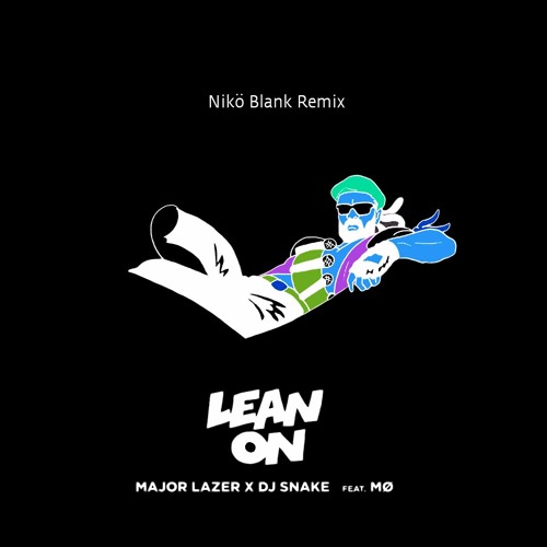 Major Lazer Dj Snake Lean On Feat Mo Niko Blank Remix By Niko Blank Free Download On Toneden
