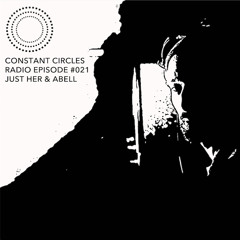 Constant Circles Radio 021 w/ Just Her & ABELL