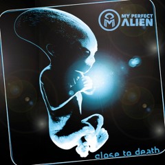 My Perfect Alien - Close To Death