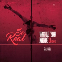 Would You Mind ft. Unique (Prod. So-Real)