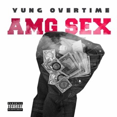 Yung Overtime - AMG SEX