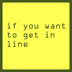 If You Want To Get In Line