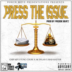 Press The Issue- Chip Kip X Yung Coupe X Ak Dylan X Mad Hatter [Prod. By Freddie Beatz]