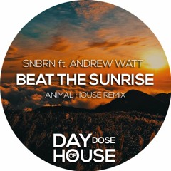 SNBRN feat. Andrew Watt - Beat The Sunrise (Animal House Remix)