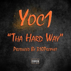 Yoc1 - Tha Hard Way [Explicit] Produced by 310Prophet