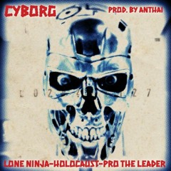 Cyborg Ninjas Feat. Lone Ninja, Holocaust,  & Pro The Leader (Prod By Anthai)