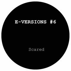 E - Versions 6 -  Scared