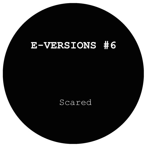 E - Versions 6 -  Scared