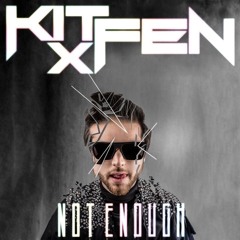 KIT X FEN - NOT ENOUGH