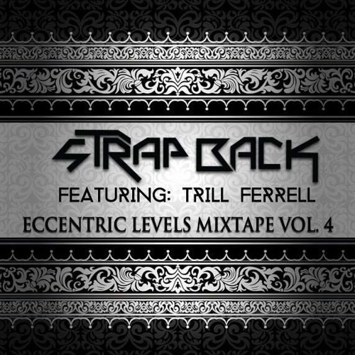 Stream sTrap Back Eccentric Levels Mixtape Vol. 4 (ft. TRiLL FERRELL