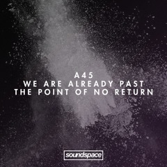 PREMIERE: A45 - We Have Already Passed The Point Of No Return