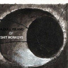 A DULL ISLAND OF SHIT MONKEYS