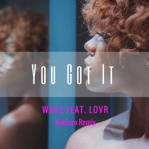 WAVZ feat. LOVR - You Got It (Kentaro Remix)
