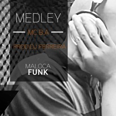 MEDLEY MC B.A (( PROD DJ FERREIRA )) ÁUDIO OFICIAL MALOCA FUNK Original