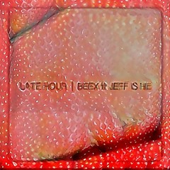 BEEX FT. JEFF-IS-HE! - LATE HOUR
