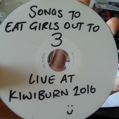 Songs to eat girls out to 3: Live at Kiwiburn2016