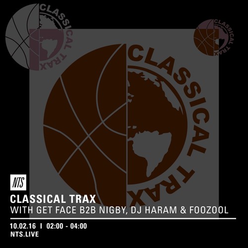 Classical Trax On NTS #002 w/Nigby B2B Get Face, Foozool, DJ Haram