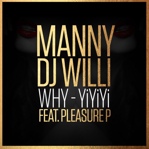 DJ WILLI ft Pleasure P  & Manny - Why (YiYiYi)