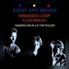 Every Epic Breath - (Armando Loop FlashMash)       The Police VS SANDRO SILVA