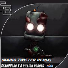 Sean&Bobo x A Billion Robots - Sick (Mario Twister Remix)