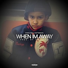 OSKAMA ESTEBAN - WHEN IM AWAY Prod by @tall_tedzg