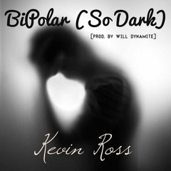 Kevin Ross - Bipolar (So Dark) [Prod. By Will Dynamite]